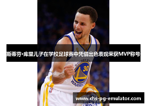 斯蒂芬·库里儿子在学校足球赛中凭借出色表现荣获MVP称号