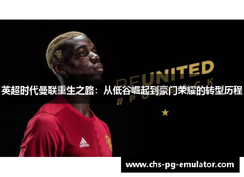 英超时代曼联重生之路：从低谷崛起到豪门荣耀的转型历程
