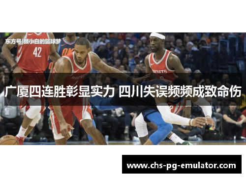广厦四连胜彰显实力 四川失误频频成致命伤