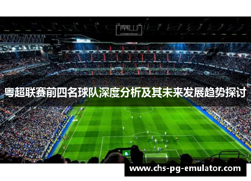 粤超联赛前四名球队深度分析及其未来发展趋势探讨