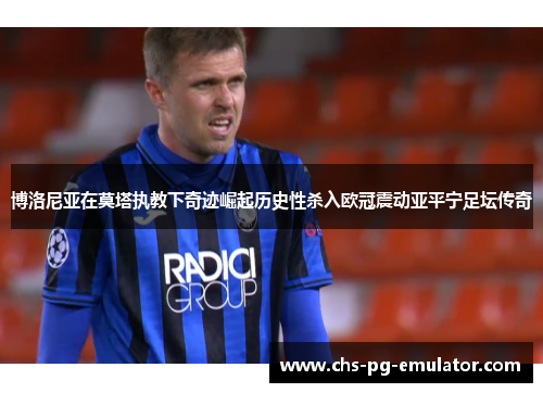 博洛尼亚在莫塔执教下奇迹崛起历史性杀入欧冠震动亚平宁足坛传奇